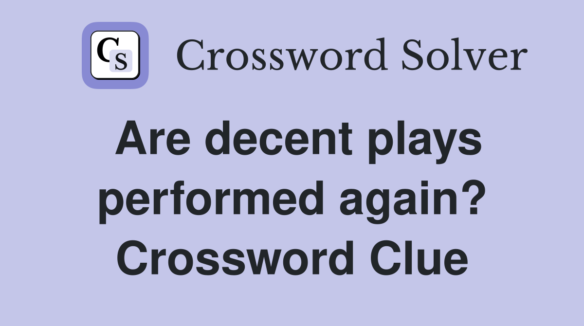 Are decent plays performed again? Crossword Clue Answers Crossword